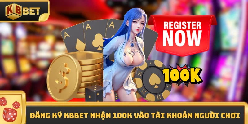 Đăng ký KBBET nhận 100K vào tài khoản người chơi