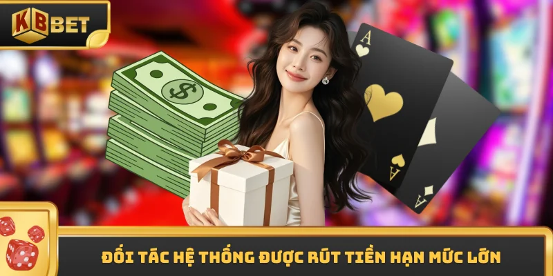 Đối tác hệ thống được rút tiền hạn mức lớn