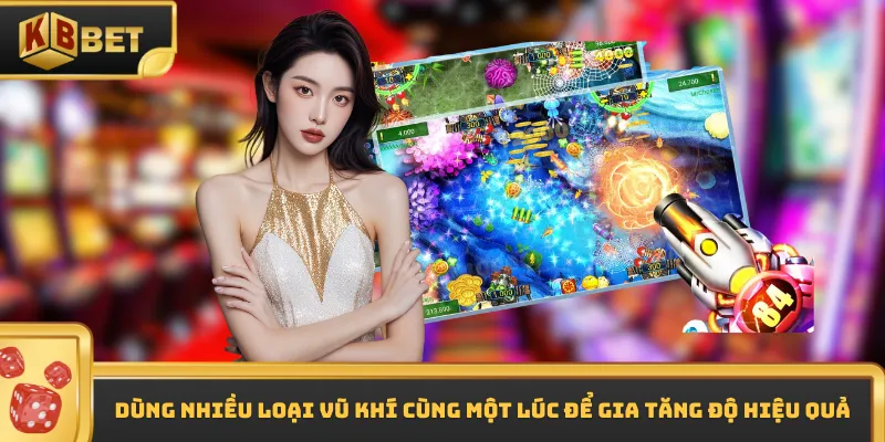 Dùng nhiều loại vũ khí cùng một lúc để gia tăng độ hiệu quả