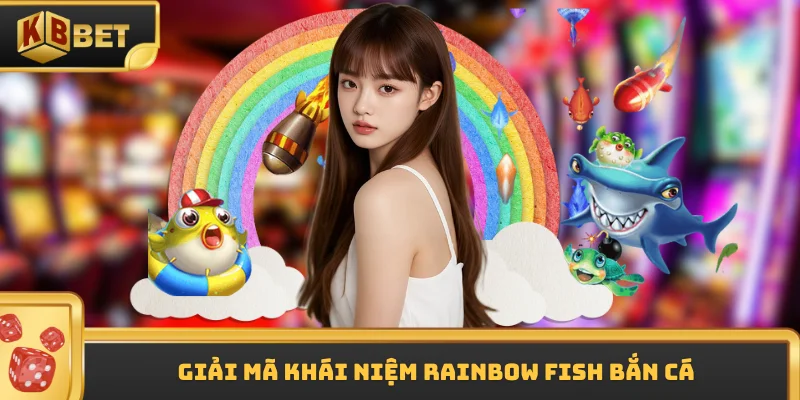 Giải mã khái niệm Rainbow Fish bắn cá