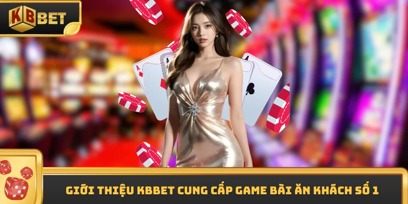 Giới thiệu KBBET cung cấp game bài ăn khách số 1