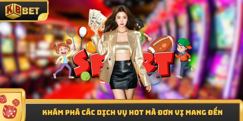 Khám phá các dịch vụ hot mà đơn vị mang đến