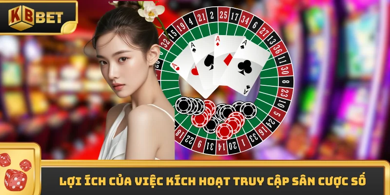 Lợi ích của việc kích hoạt truy cập sân cược số