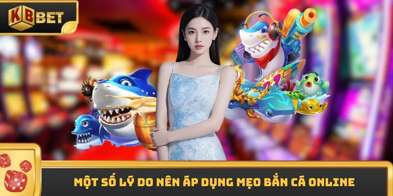 Một số lý do nên áp dụng mẹo bắn cá online