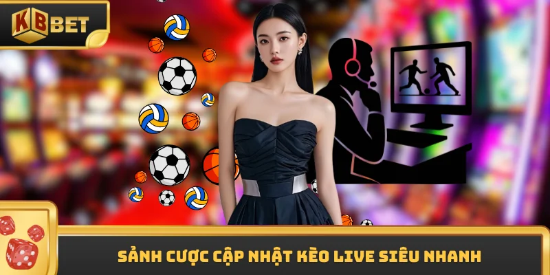 Sảnh cược cập nhật kèo live siêu nhanh