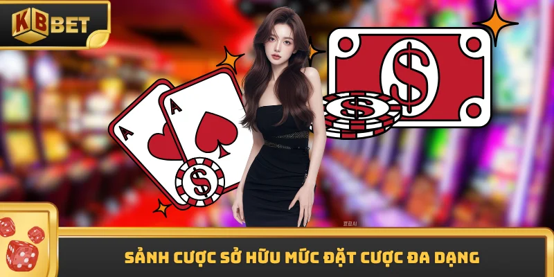 Sảnh cược sở hữu mức đặt cược đa dạng