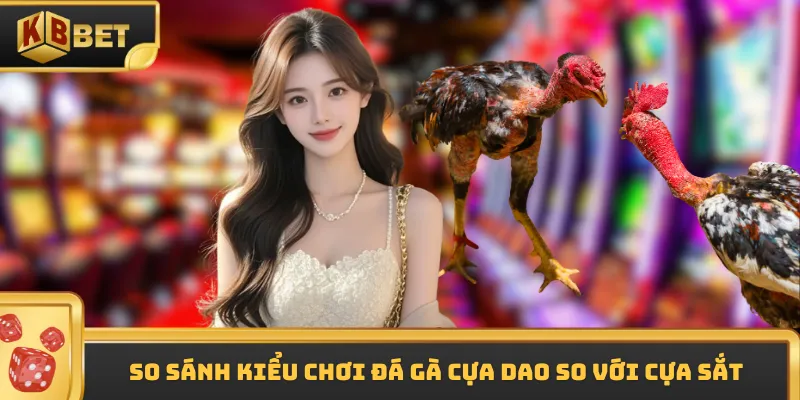 So sánh kiểu chơi đá gà cựa dao so với cựa sắt