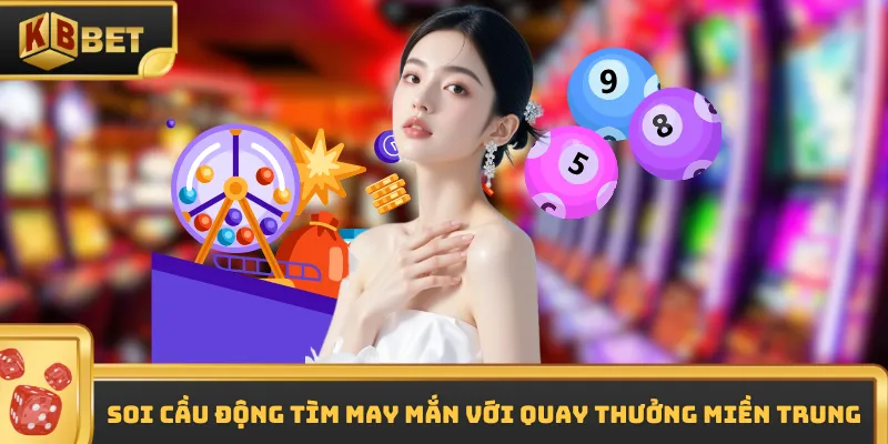 Soi cầu động tìm may mắn với quay thưởng miền Trung
