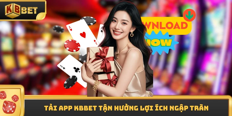Tải App KBBET tận hưởng lợi ích ngập tràn