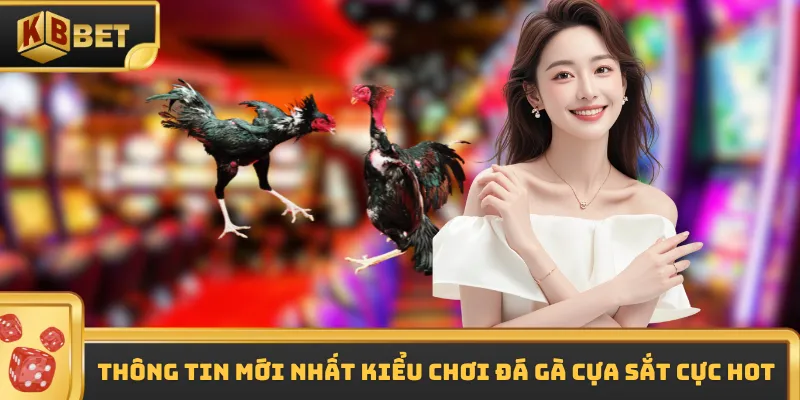 Thông tin mới nhất kiểu chơi đá gà cựa sắt cực hot