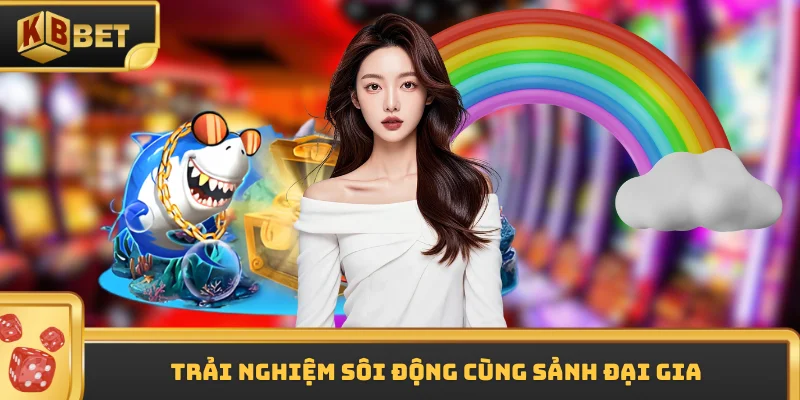 Trải nghiệm sôi động cùng sảnh đại gia